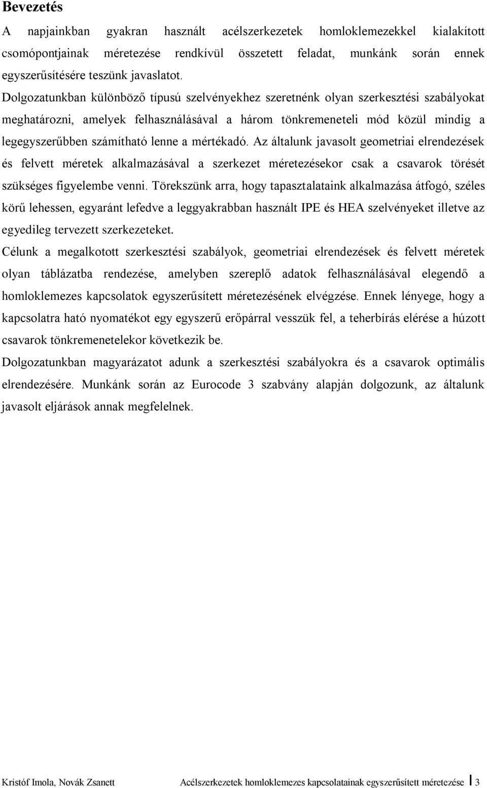 lenne a mértékadó. Az általunk javasolt geometriai elrendezések és felvett méretek alkalmazásával a szerkezet méretezésekor csak a csavarok törését szükséges figyelembe venni.