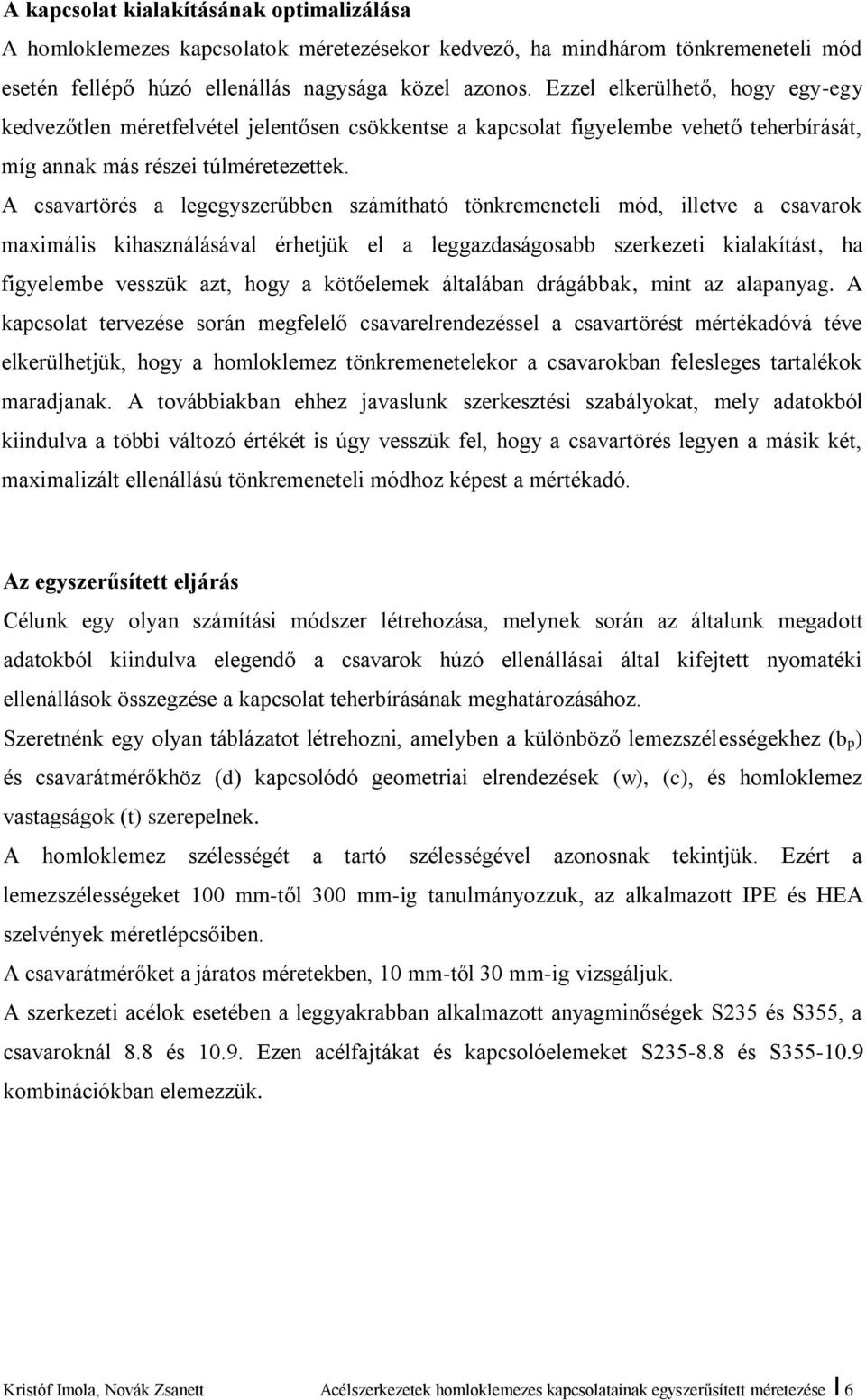 A csavartörés a legegyszerűbben számítható tönkremeneteli mód, illetve a csavarok maximális kihasználásával érhetjük el a leggazdaságosabb szerkezeti kialakítást, ha figyelembe vesszük azt, hogy a