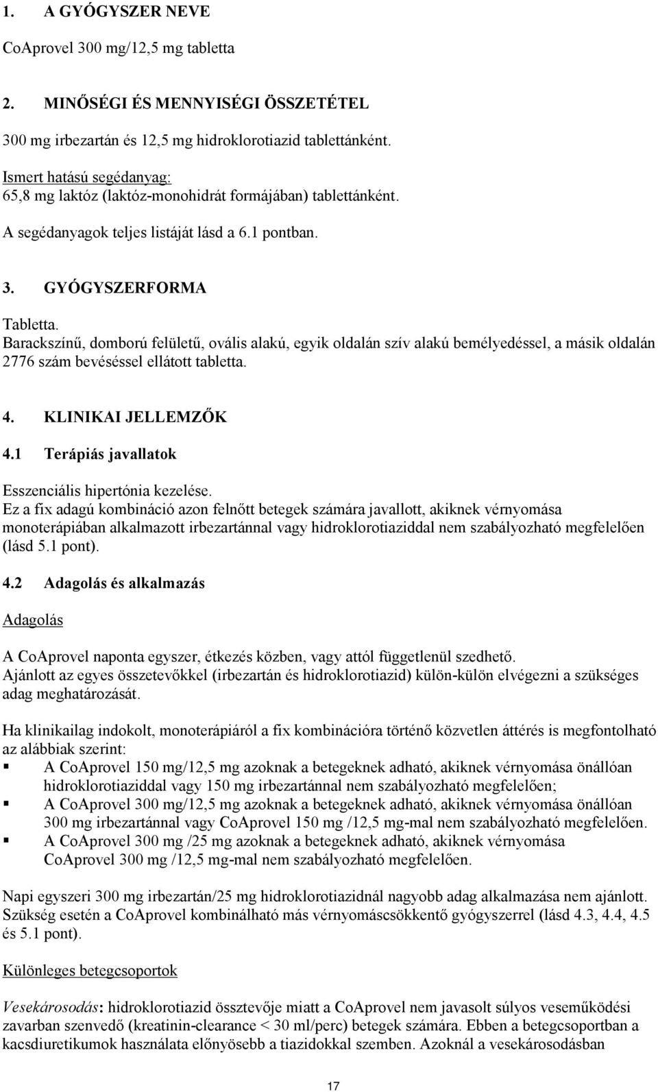 Barackszínű, domború felületű, ovális alakú, egyik oldalán szív alakú bemélyedéssel, a másik oldalán 2776 szám bevéséssel ellátott tabletta. 4. KLINIKAI JELLEMZŐK 4.