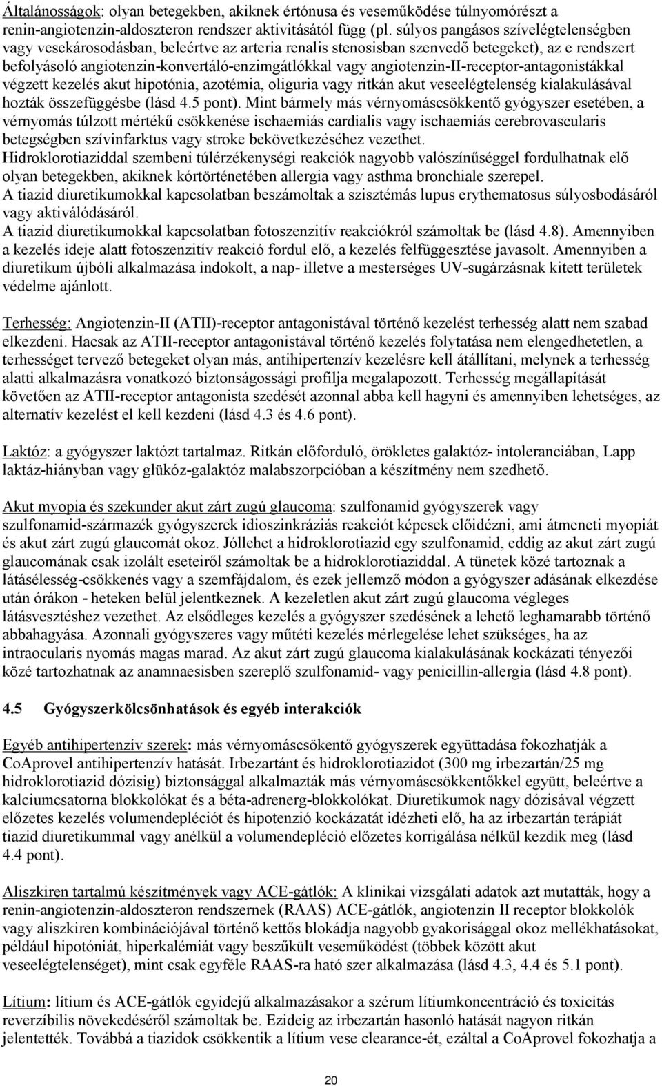 angiotenzin-ii-receptor-antagonistákkal végzett kezelés akut hipotónia, azotémia, oliguria vagy ritkán akut veseelégtelenség kialakulásával hozták összefüggésbe (lásd 4.5 pont).