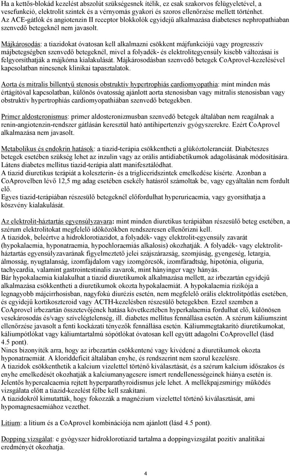 Májkárosodás: a tiazidokat óvatosan kell alkalmazni csökkent májfunkciójú vagy progresszív májbetegségben szenvedő betegeknél, mivel a folyadék- és elektrolitegyensúly kisebb változásai is