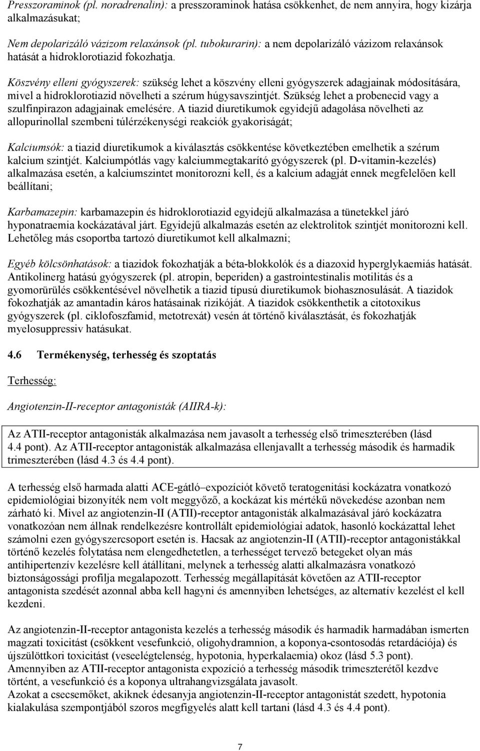 Köszvény elleni gyógyszerek: szükség lehet a köszvény elleni gyógyszerek adagjainak módosítására, mivel a hidroklorotiazid növelheti a szérum húgysavszintjét.