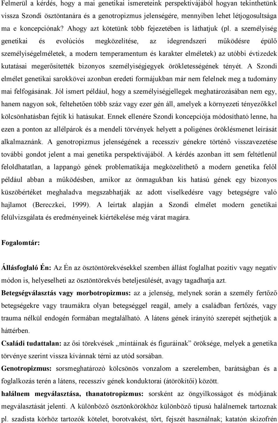 a személyiség genetikai és evolúciós megközelítése, az idegrendszeri működésre épülő személyiségelméletek, a modern temperamentum és karakter elméletek) az utóbbi évtizedek kutatásai megerősítették