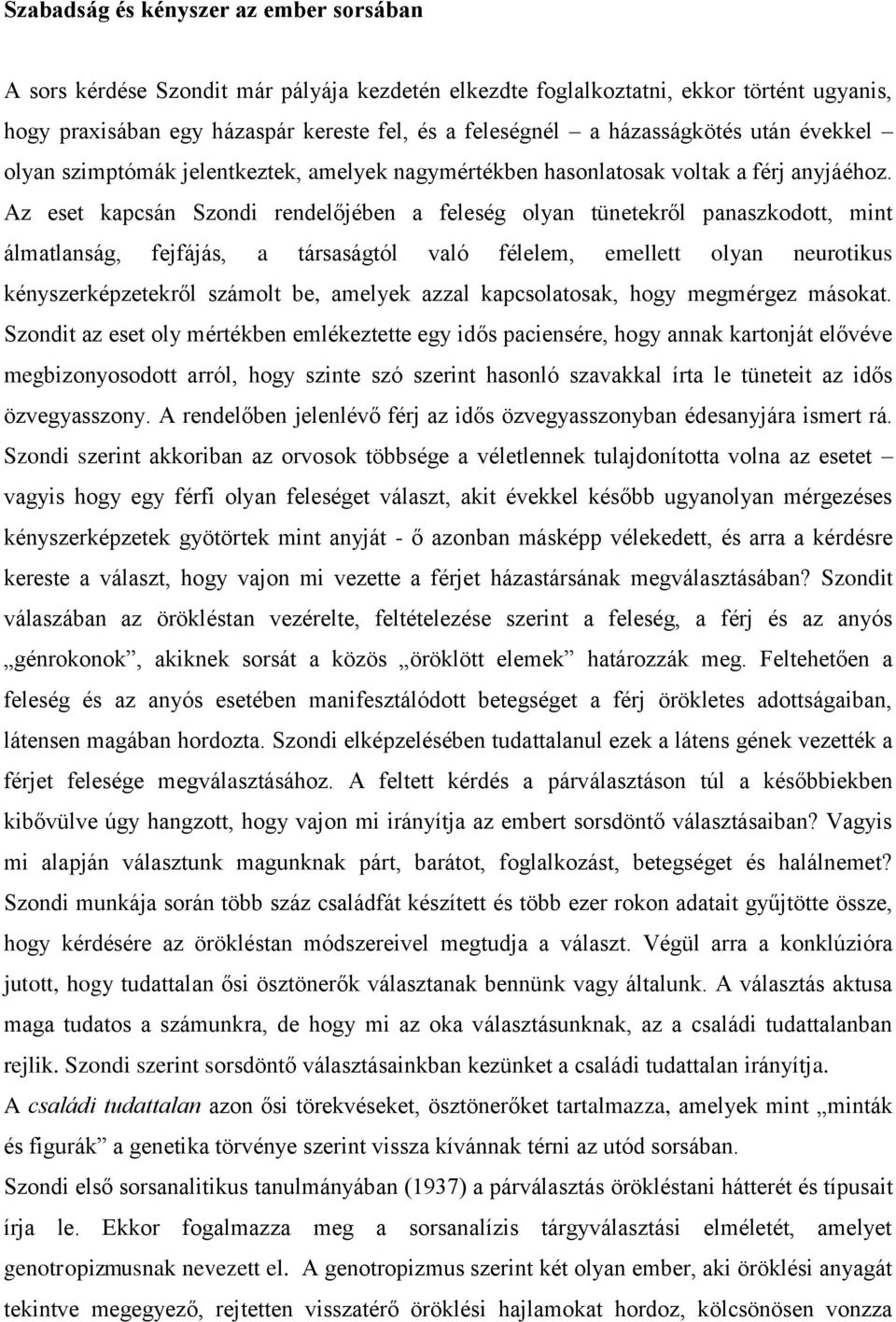 Az eset kapcsán Szondi rendelőjében a feleség olyan tünetekről panaszkodott, mint álmatlanság, fejfájás, a társaságtól való félelem, emellett olyan neurotikus kényszerképzetekről számolt be, amelyek