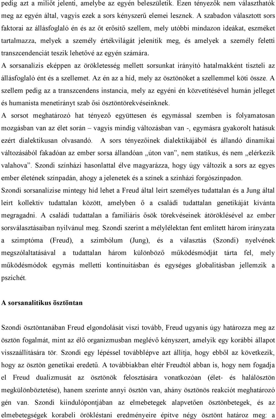 feletti transzcendenciát teszik lehetővé az egyén számára. A sorsanalízis eképpen az örökletesség mellett sorsunkat irányító hatalmakként tiszteli az állásfoglaló ént és a szellemet.