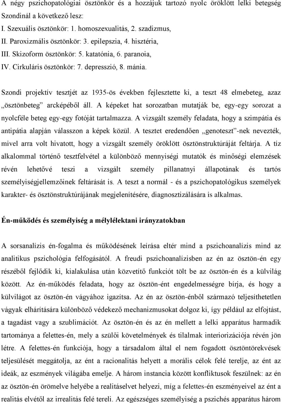 Szondi projektív tesztjét az 1935-ös években fejlesztette ki, a teszt 48 elmebeteg, azaz ösztönbeteg arcképéből áll.