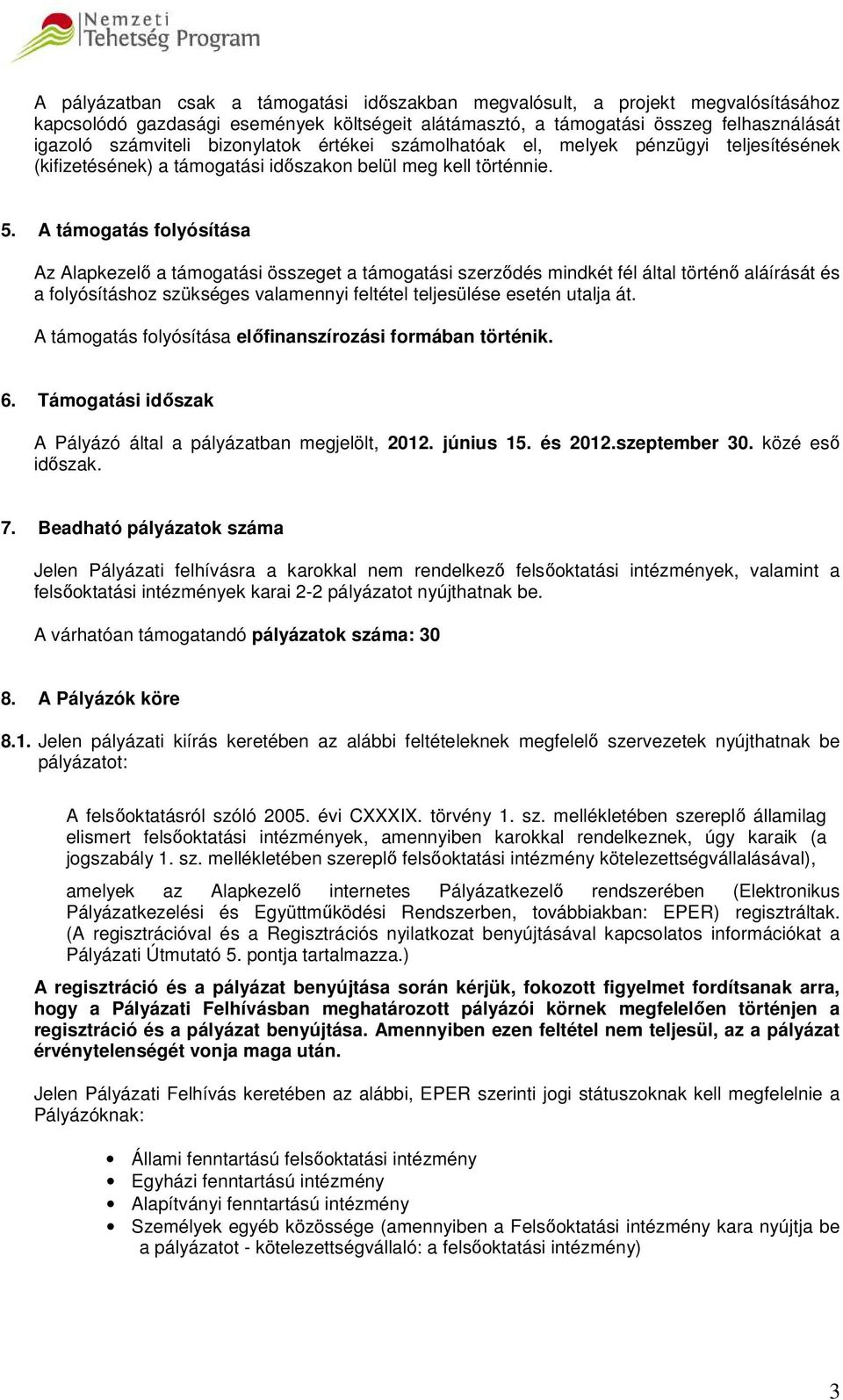 A támogatás folyósítása Az Alapkezelő a támogatási összeget a támogatási szerződés mindkét fél által történő aláírását és a folyósításhoz szükséges valamennyi feltétel teljesülése esetén utalja át.