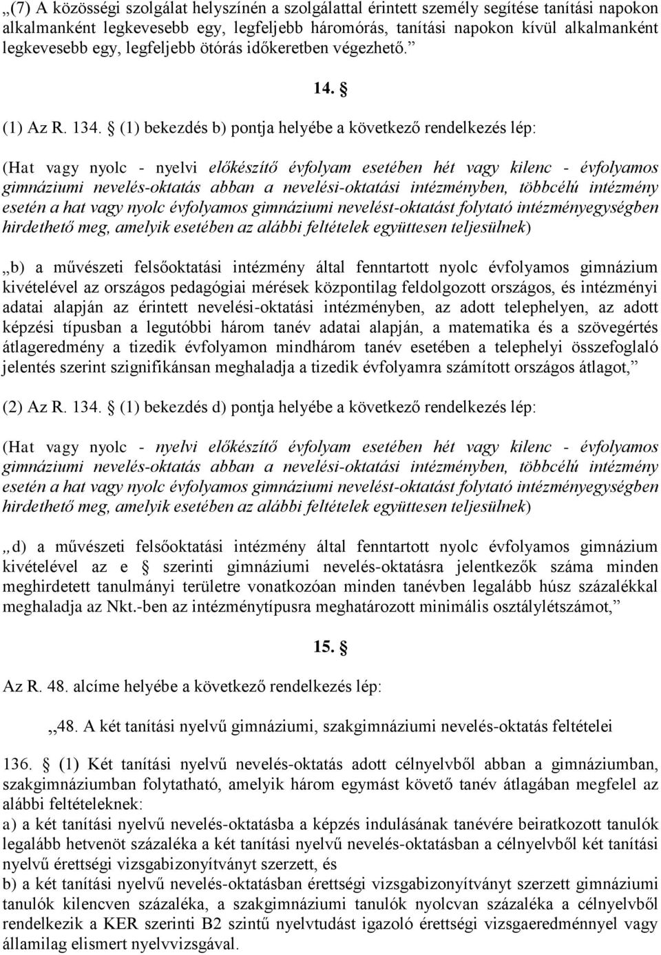 (1) bekezdés b) pontja helyébe a következő rendelkezés lép: (Hat vagy nyolc - nyelvi előkészítő évfolyam esetében hét vagy kilenc - évfolyamos gimnáziumi nevelés-oktatás abban a nevelési-oktatási