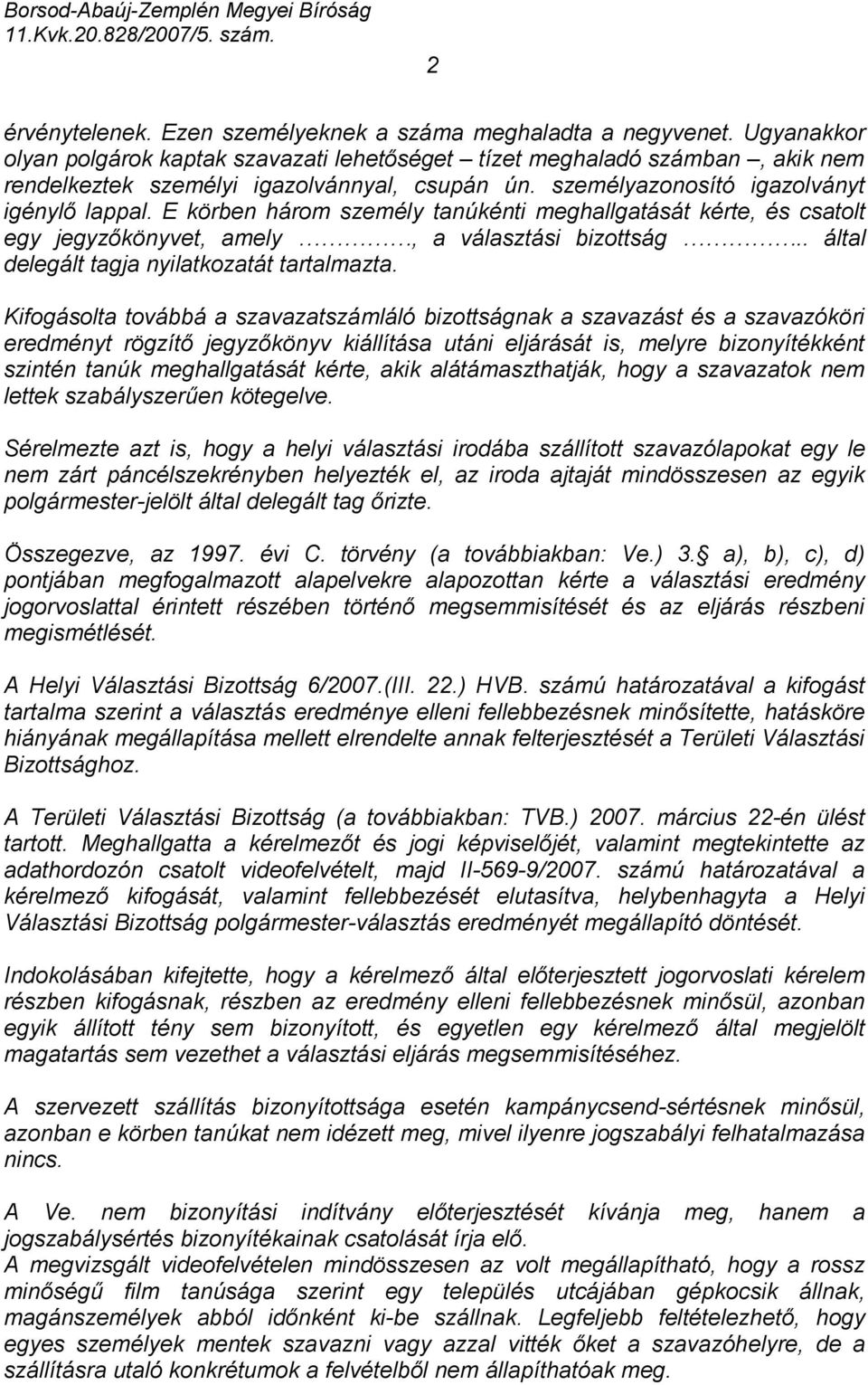 E körben három személy tanúkénti meghallgatását kérte, és csatolt egy jegyzőkönyvet, amely, a választási bizottság.. által delegált tagja nyilatkozatát tartalmazta.