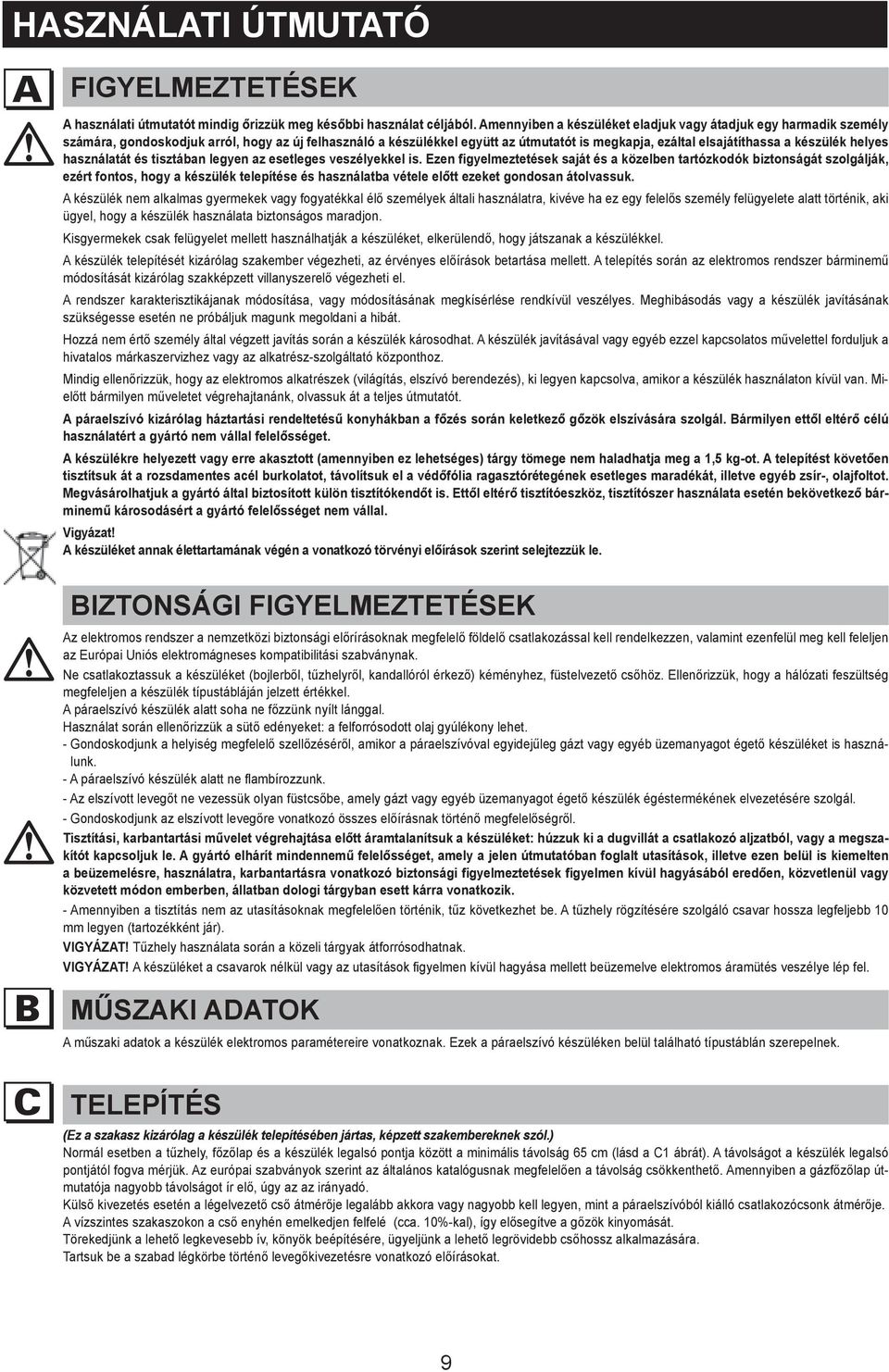 helyes használatát és tisztában legyen az esetleges veszélyekkel is.