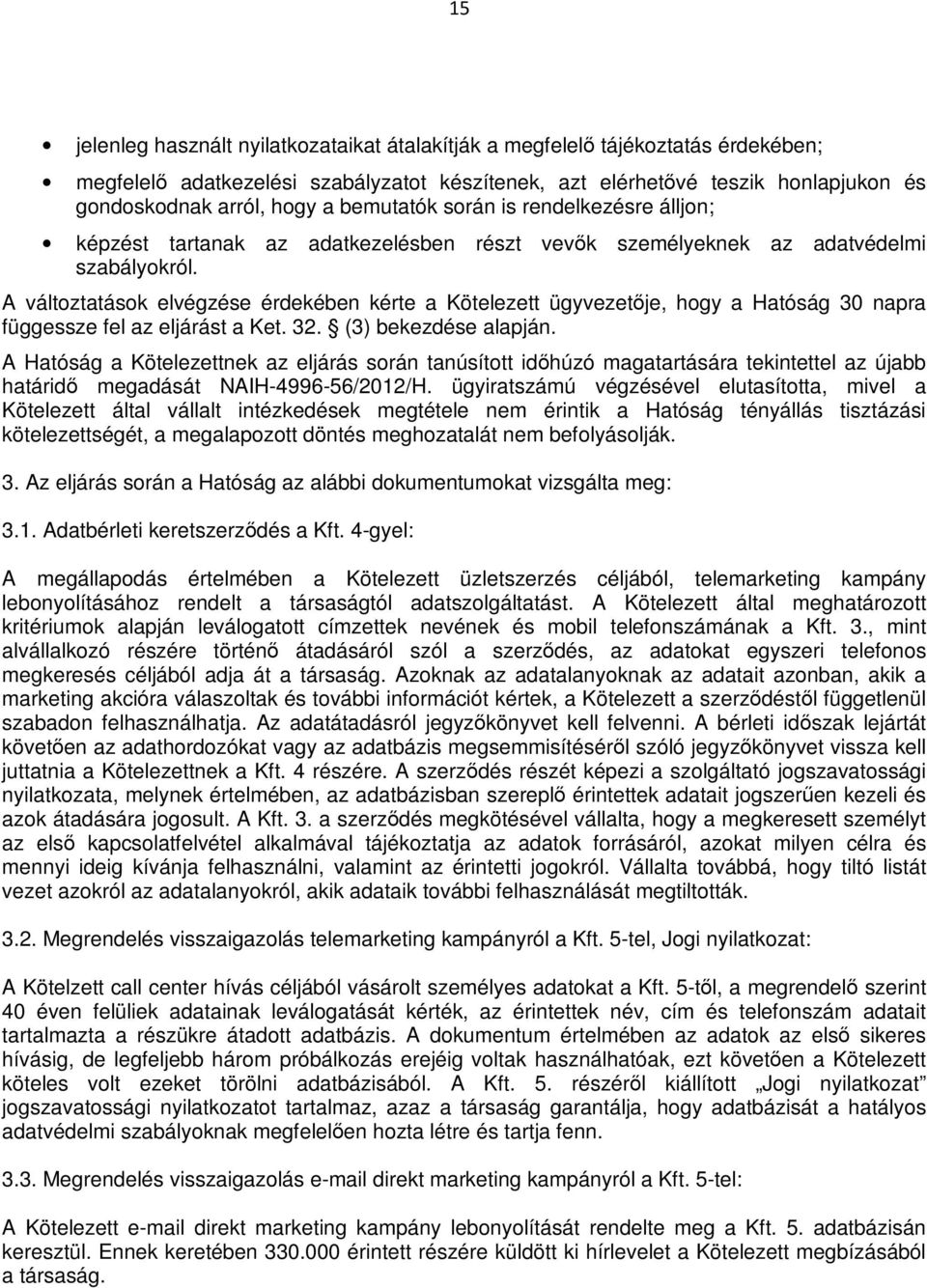 A változtatások elvégzése érdekében kérte a Kötelezett ügyvezetője, hogy a Hatóság 30 napra függessze fel az eljárást a Ket. 32. (3) bekezdése alapján.