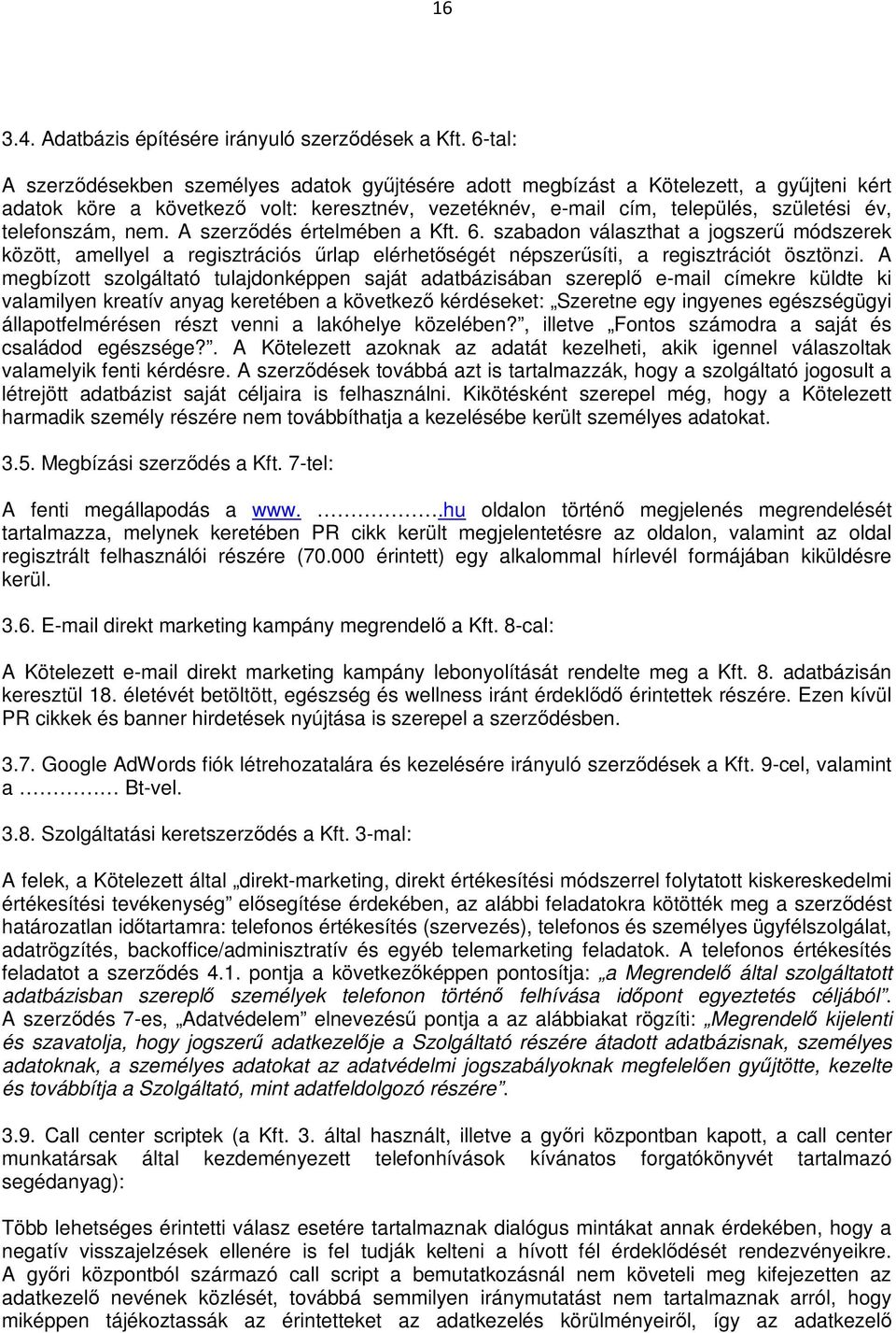 telefonszám, nem. A szerződés értelmében a Kft. 6. szabadon választhat a jogszerű módszerek között, amellyel a regisztrációs űrlap elérhetőségét népszerűsíti, a regisztrációt ösztönzi.