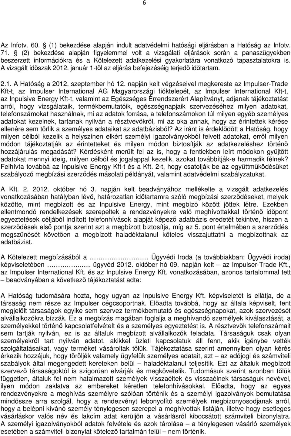 A vizsgált időszak 2012. január 1-től az eljárás befejezéséig terjedő időtartam. 2.1. A Hatóság a 2012. szeptember hó 12.