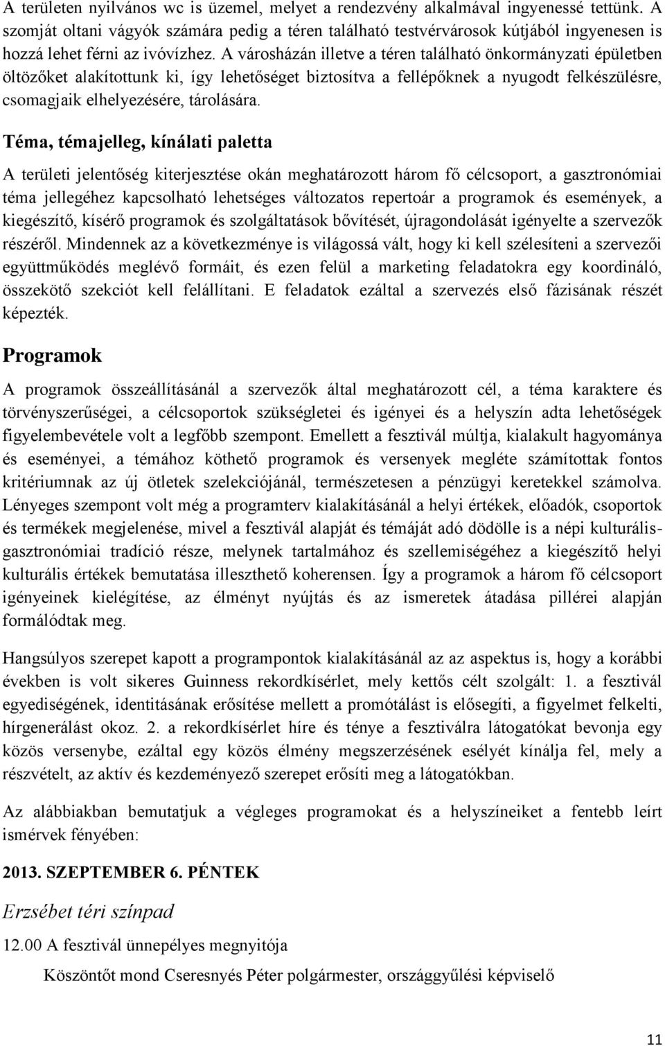 A városházán illetve a téren található önkormányzati épületben öltözőket alakítottunk ki, így lehetőséget biztosítva a fellépőknek a nyugodt felkészülésre, csomagjaik elhelyezésére, tárolására.