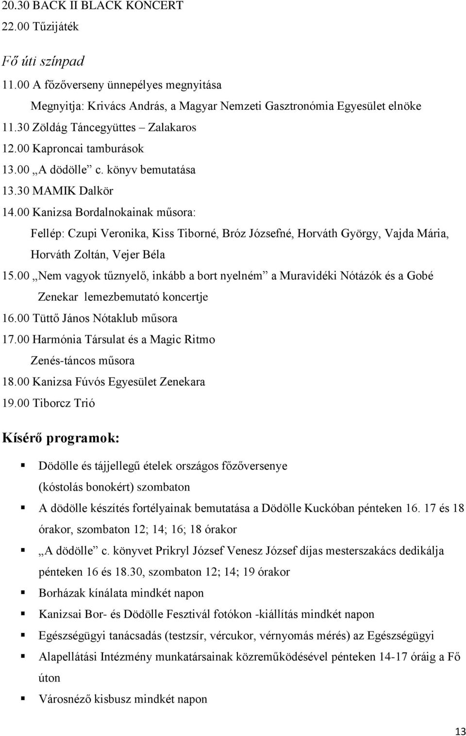 00 Kanizsa Bordalnokainak műsora: Fellép: Czupi Veronika, Kiss Tiborné, Bróz Józsefné, Horváth György, Vajda Mária, Horváth Zoltán, Vejer Béla 15.