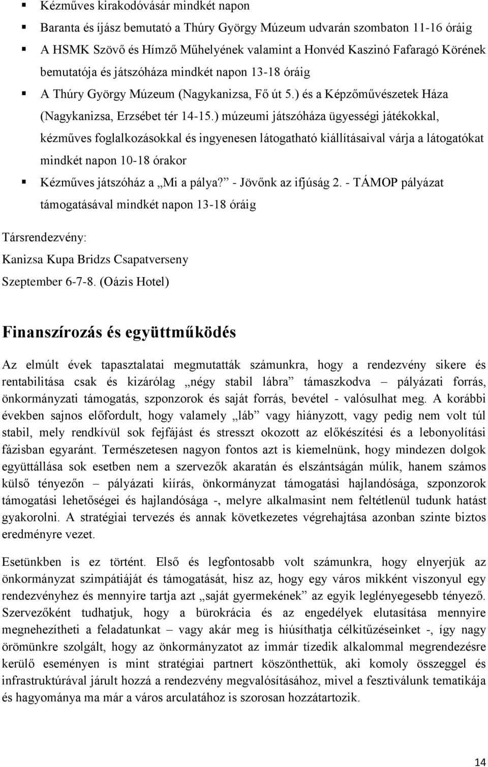 ) múzeumi játszóháza ügyességi játékokkal, kézműves foglalkozásokkal és ingyenesen látogatható kiállításaival várja a látogatókat mindkét napon 10-18 órakor Kézműves játszóház a Mi a pálya?