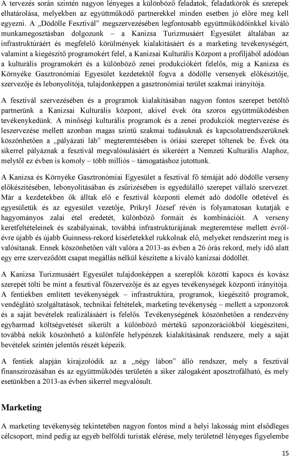 kialakításáért és a marketing tevékenységért, valamint a kiegészítő programokért felel, a Kanizsai Kulturális Központ a profiljából adódóan a kulturális programokért és a különböző zenei