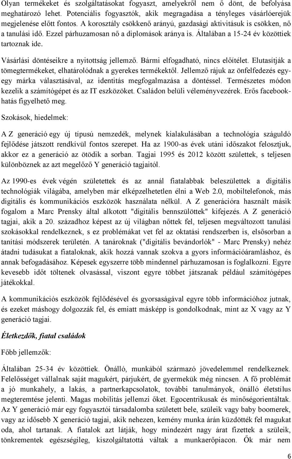 Vásárlási döntéseikre a nyitottság jellemző. Bármi elfogadható, nincs előítélet. Elutasítják a tömegtermékeket, elhatárolódnak a gyerekes termékektől.