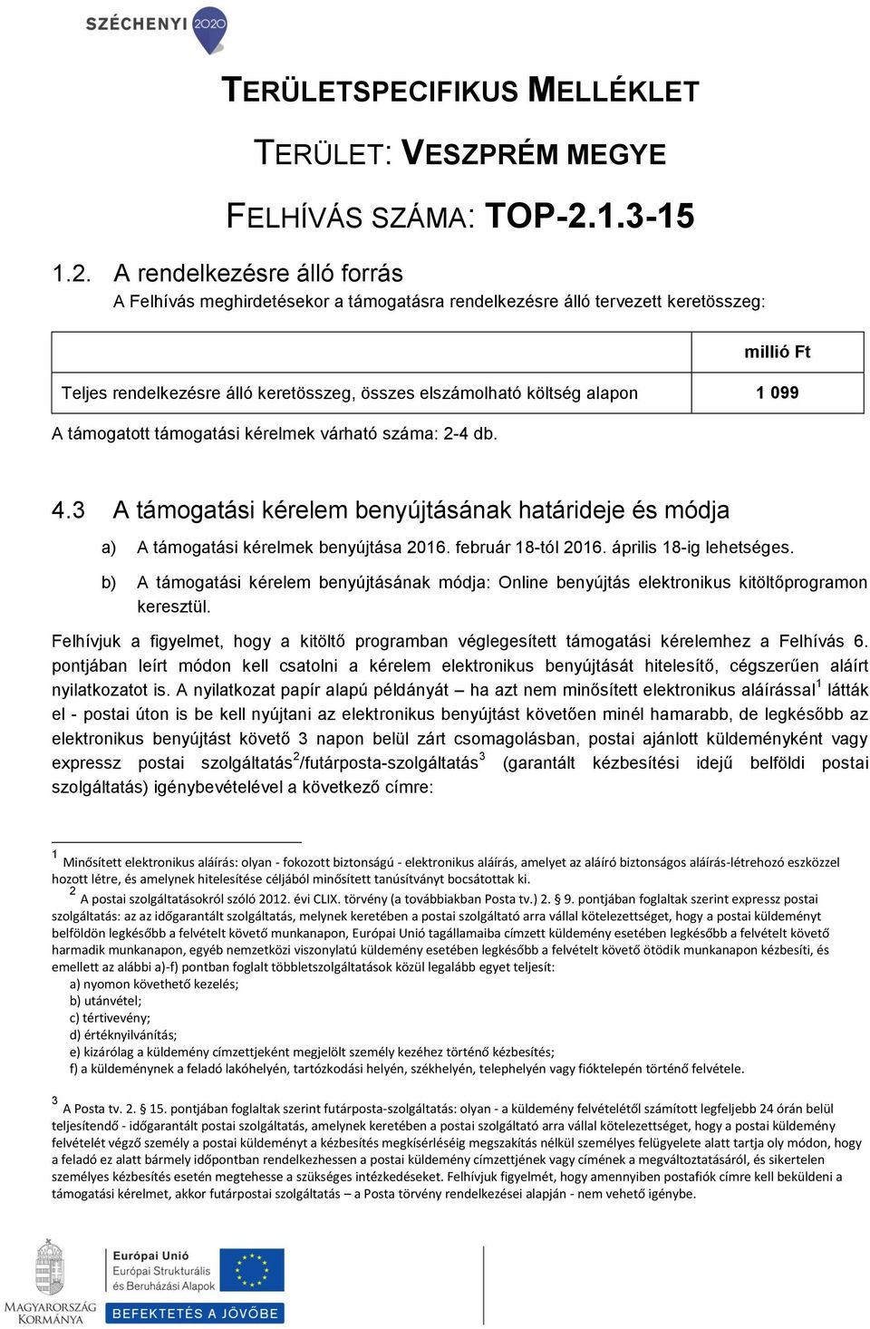 A rendelkezésre álló forrás A Felhívás meghirdetésekor a támogatásra rendelkezésre álló tervezett keretösszeg: millió Ft Teljes rendelkezésre álló keretösszeg, összes elszámolható költség alapon 1