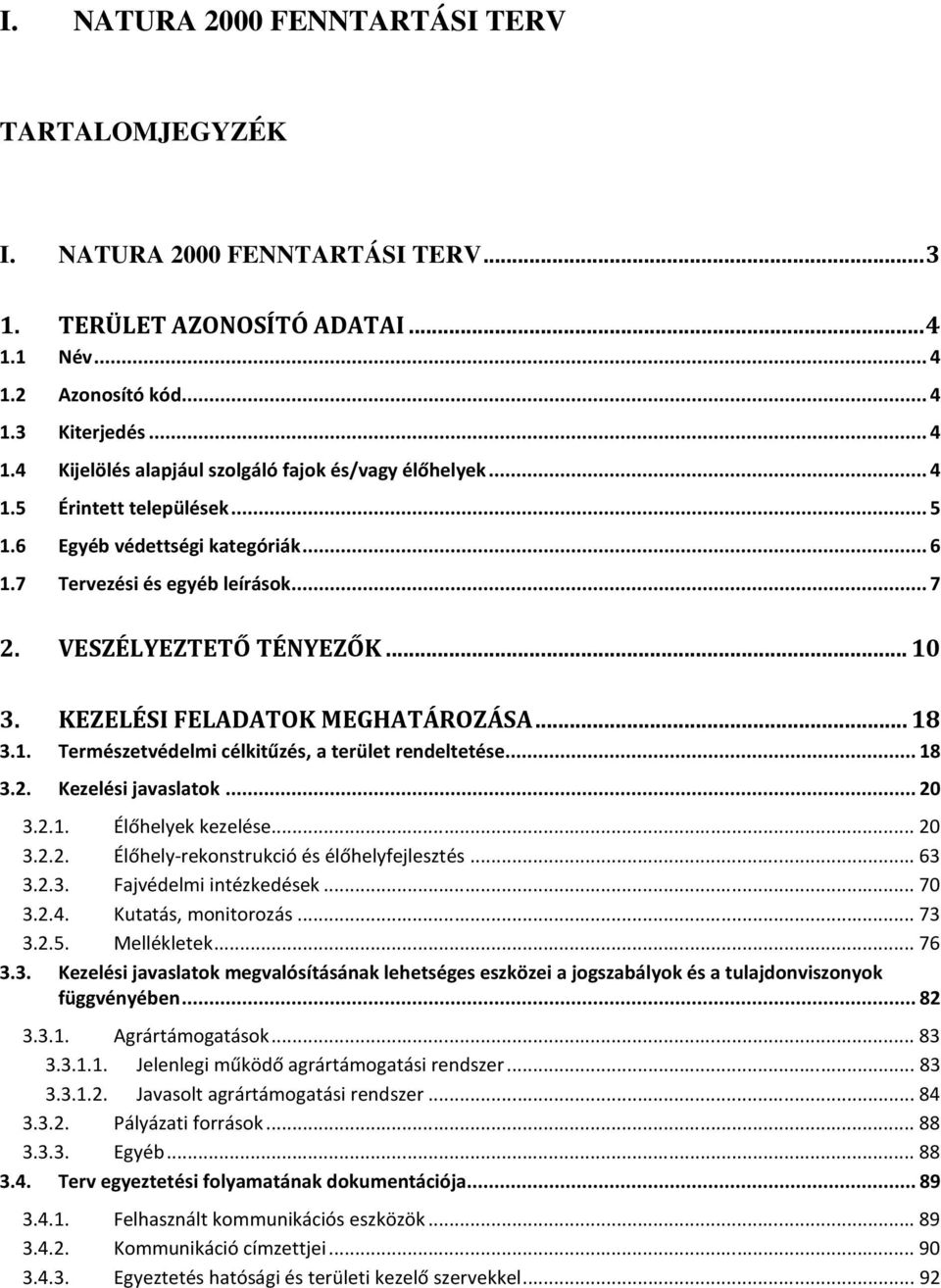 .. 18 3.2. Kezelési javaslatok... 20 3.2.1. Élőhelyek kezelése... 20 3.2.2. Élőhely-rekonstrukció és élőhelyfejlesztés... 63 3.2.3. Fajvédelmi intézkedések... 70 3.2.4. Kutatás, monitorozás... 73 3.2.5.