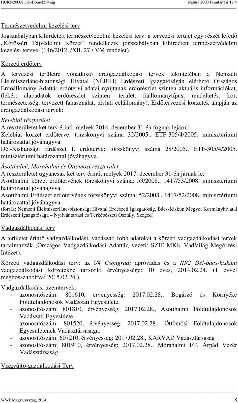 Körzeti erdőterv A tervezési területre vonatkozó erdőgazdálkodási tervek tekintetében a Nemzeti Élelmiszerlánc-biztonsági Hivatal (NÉBIH) Erdészeti Igazgatóságán elérhető Országos Erdőállomány