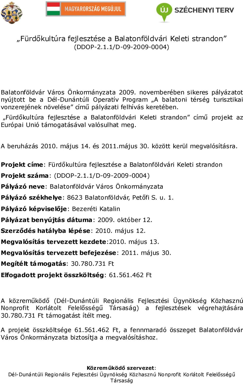 Fürdőkultúra fejlesztése a Balatonföldvári Keleti strandon című projekt az Európai Unió támogatásával valósulhat meg. A beruházás 2010. május 14. és 2011.május 30. között kerül megvalósításra.