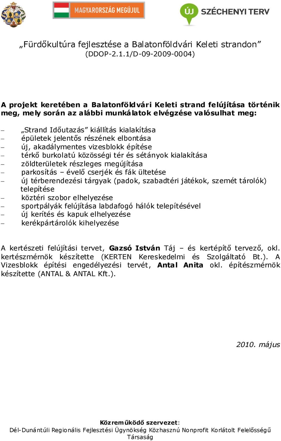 térberendezési tárgyak (padok, szabadtéri játékok, szemét tárolók) telepítése köztéri szobor elhelyezése sportpályák felújítása labdafogó hálók telepítésével új kerítés és kapuk elhelyezése