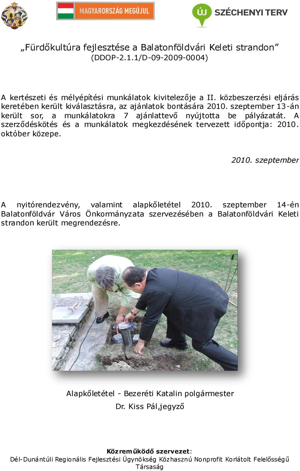 A szerződéskötés és a munkálatok megkezdésének tervezett időpontja: 2010. október közepe. 2010. szeptember A nyitórendezvény, valamint alapkőletétel 2010.