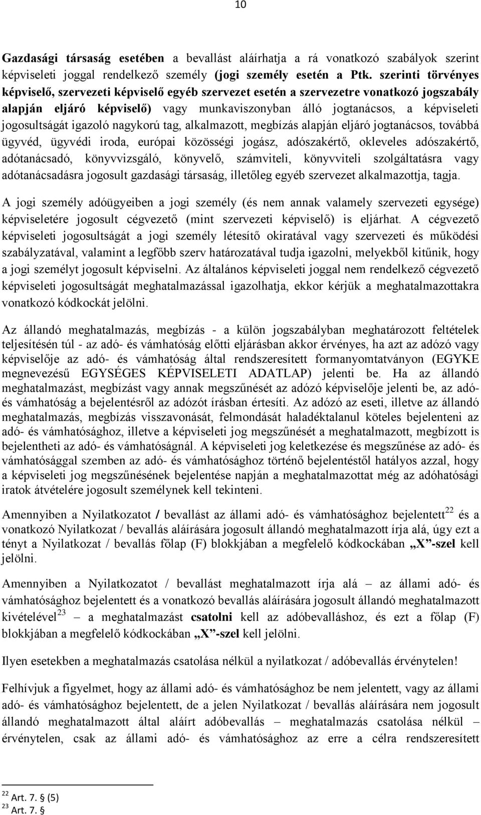 jogosultságát igazoló nagykorú tag, alkalmazott, megbízás alapján eljáró jogtanácsos, továbbá ügyvéd, ügyvédi iroda, európai közösségi jogász, adószakértő, okleveles adószakértő, adótanácsadó,