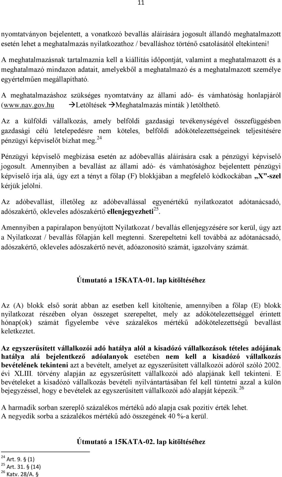 megállapítható. A meghatalmazáshoz szükséges nyomtatvány az állami adó- és vámhatóság honlapjáról (www.nav.gov.hu Letöltések Meghatalmazás minták ) letölthető.