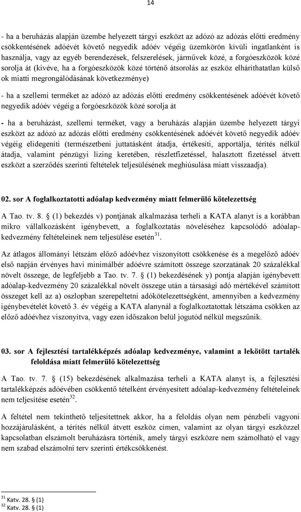 következménye) - ha a szellemi terméket az adózó az adózás előtti eredmény csökkentésének adóévét követő negyedik adóév végéig a forgóeszközök közé sorolja át - ha a beruházást, szellemi terméket,