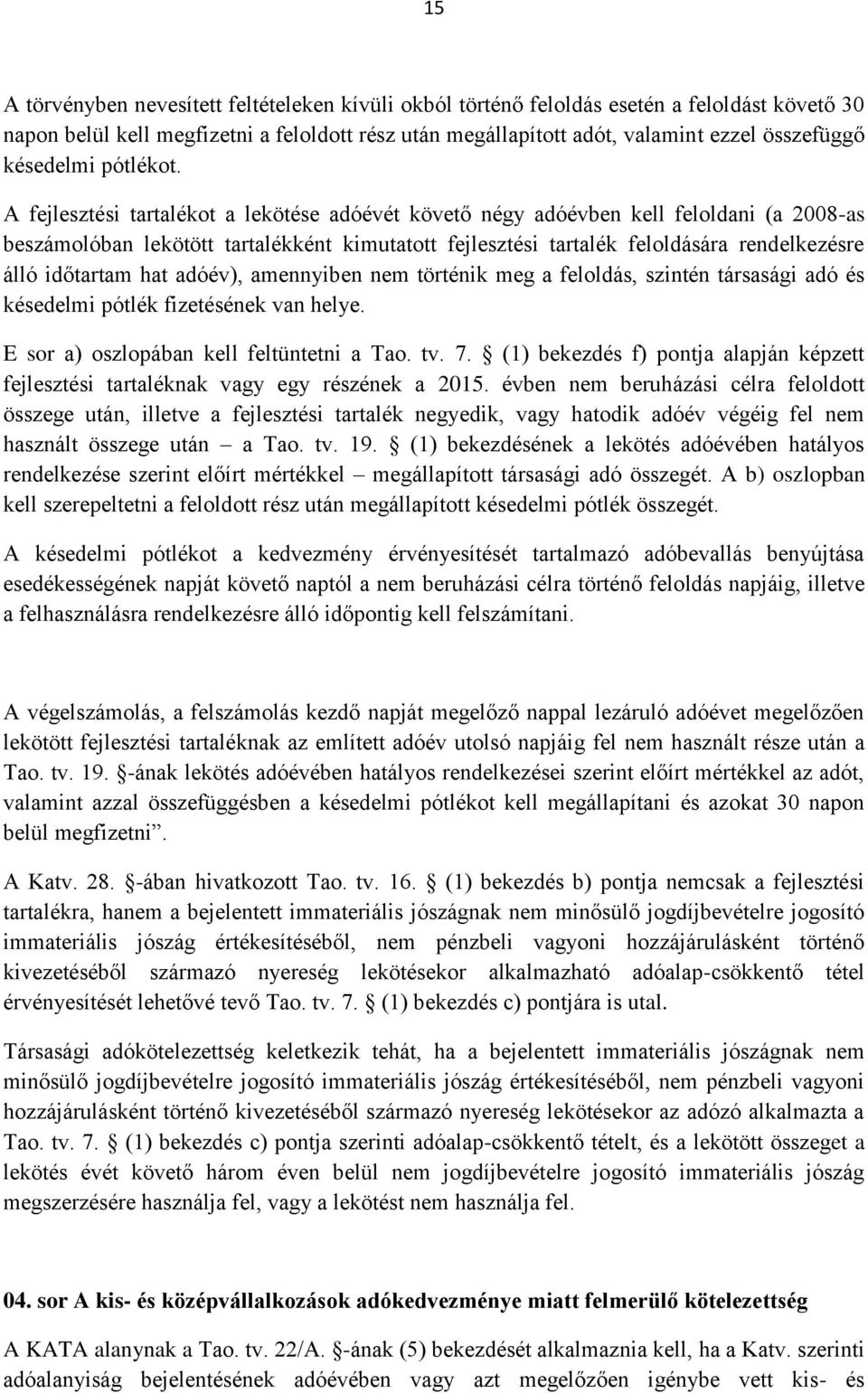 A fejlesztési tartalékot a lekötése adóévét követő négy adóévben kell feloldani (a 2008-as beszámolóban lekötött tartalékként kimutatott fejlesztési tartalék feloldására rendelkezésre álló időtartam