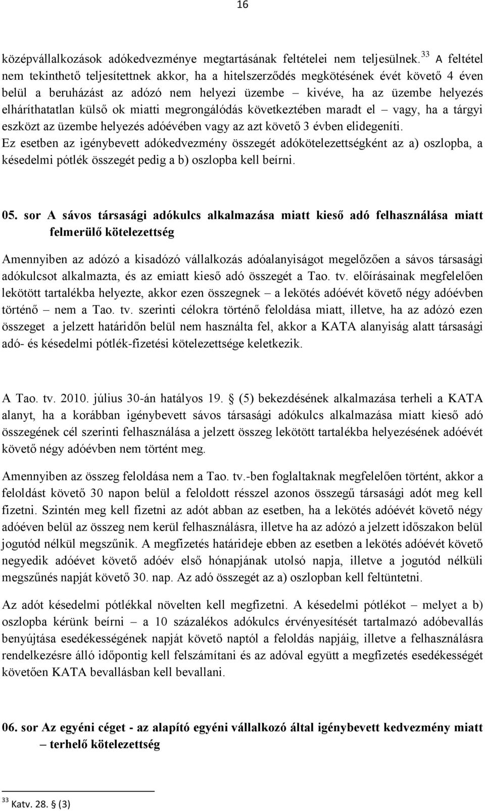 külső ok miatti megrongálódás következtében maradt el vagy, ha a tárgyi eszközt az üzembe helyezés adóévében vagy az azt követő 3 évben elidegeníti.