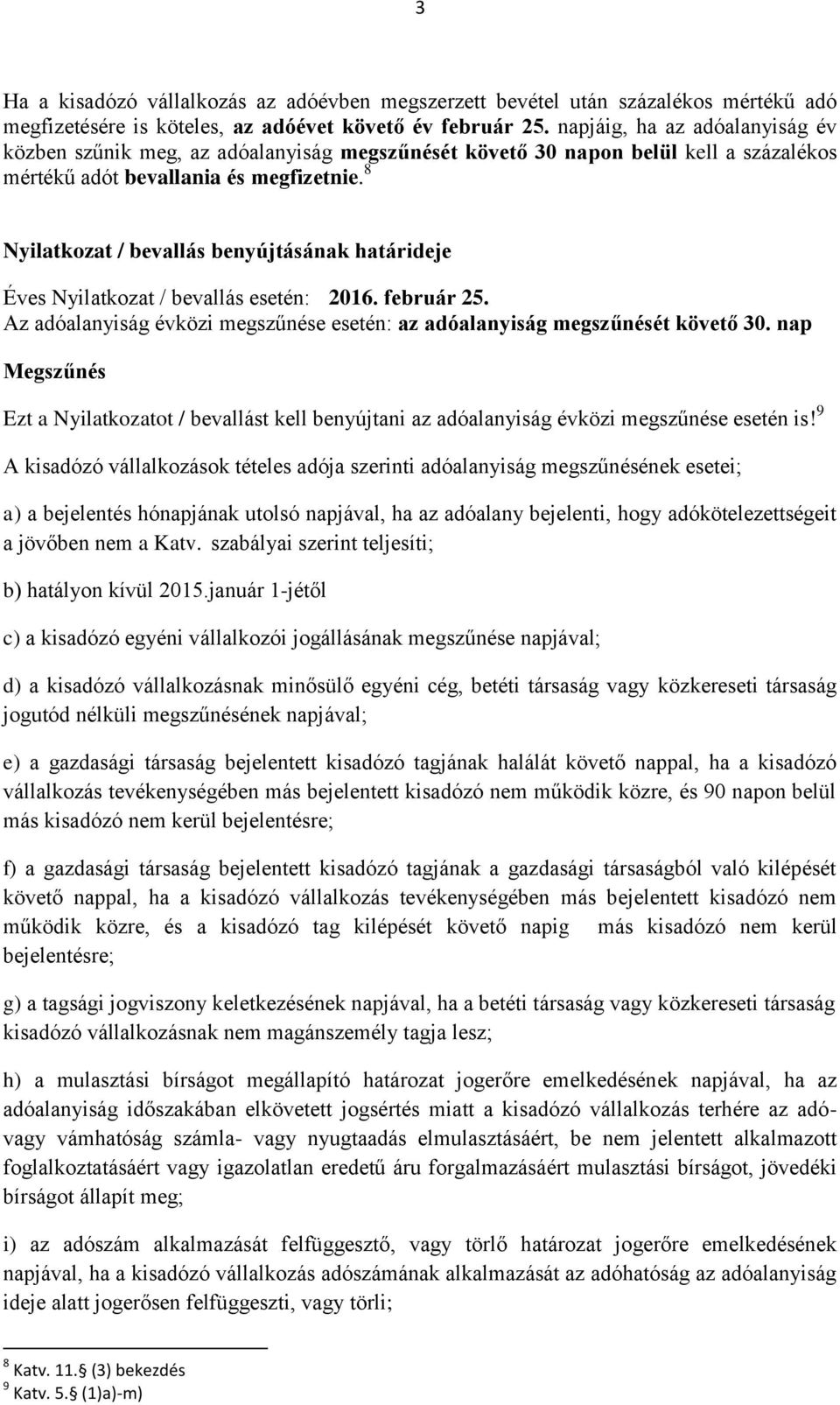 8 Nyilatkozat / bevallás benyújtásának határideje Éves Nyilatkozat / bevallás esetén: 2016. február 25. Az adóalanyiság évközi megszűnése esetén: az adóalanyiság megszűnését követő 30.