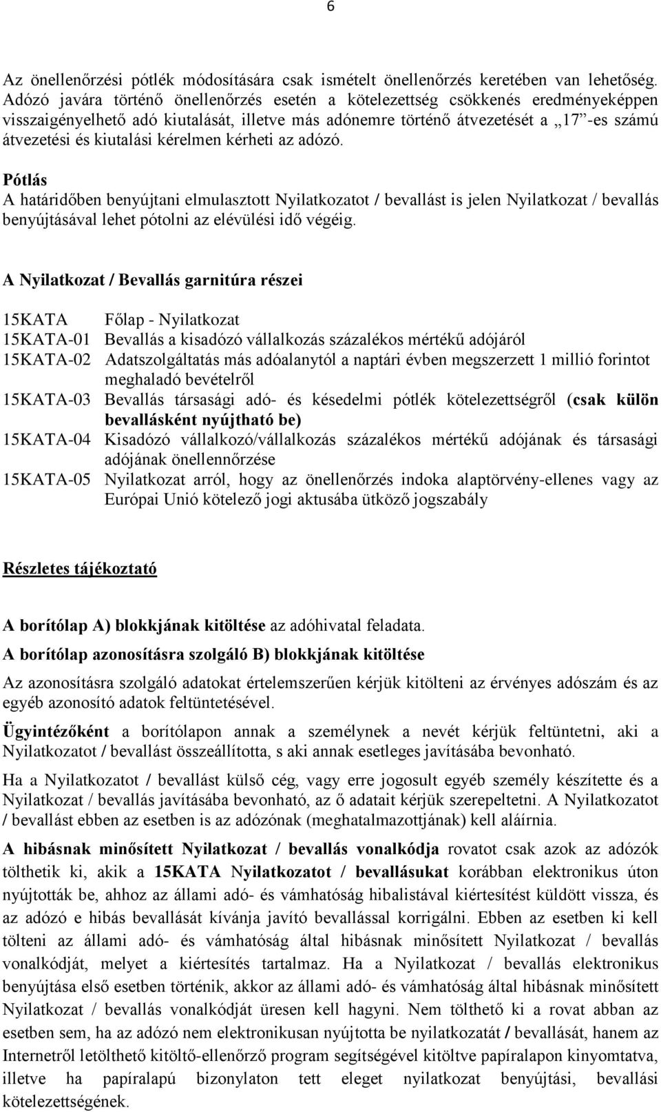 kérelmen kérheti az adózó. Pótlás A határidőben benyújtani elmulasztott Nyilatkozatot / bevallást is jelen Nyilatkozat / bevallás benyújtásával lehet pótolni az elévülési idő végéig.