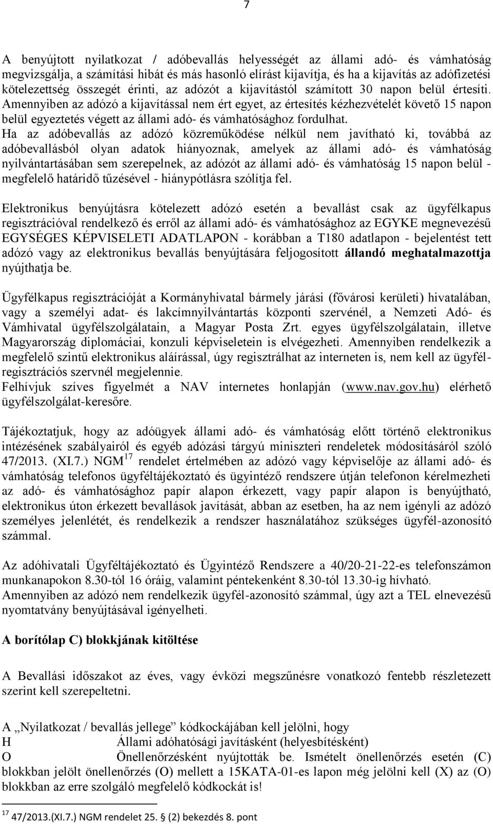 Amennyiben az adózó a kijavítással nem ért egyet, az értesítés kézhezvételét követő 15 napon belül egyeztetés végett az állami adó- és vámhatósághoz fordulhat.