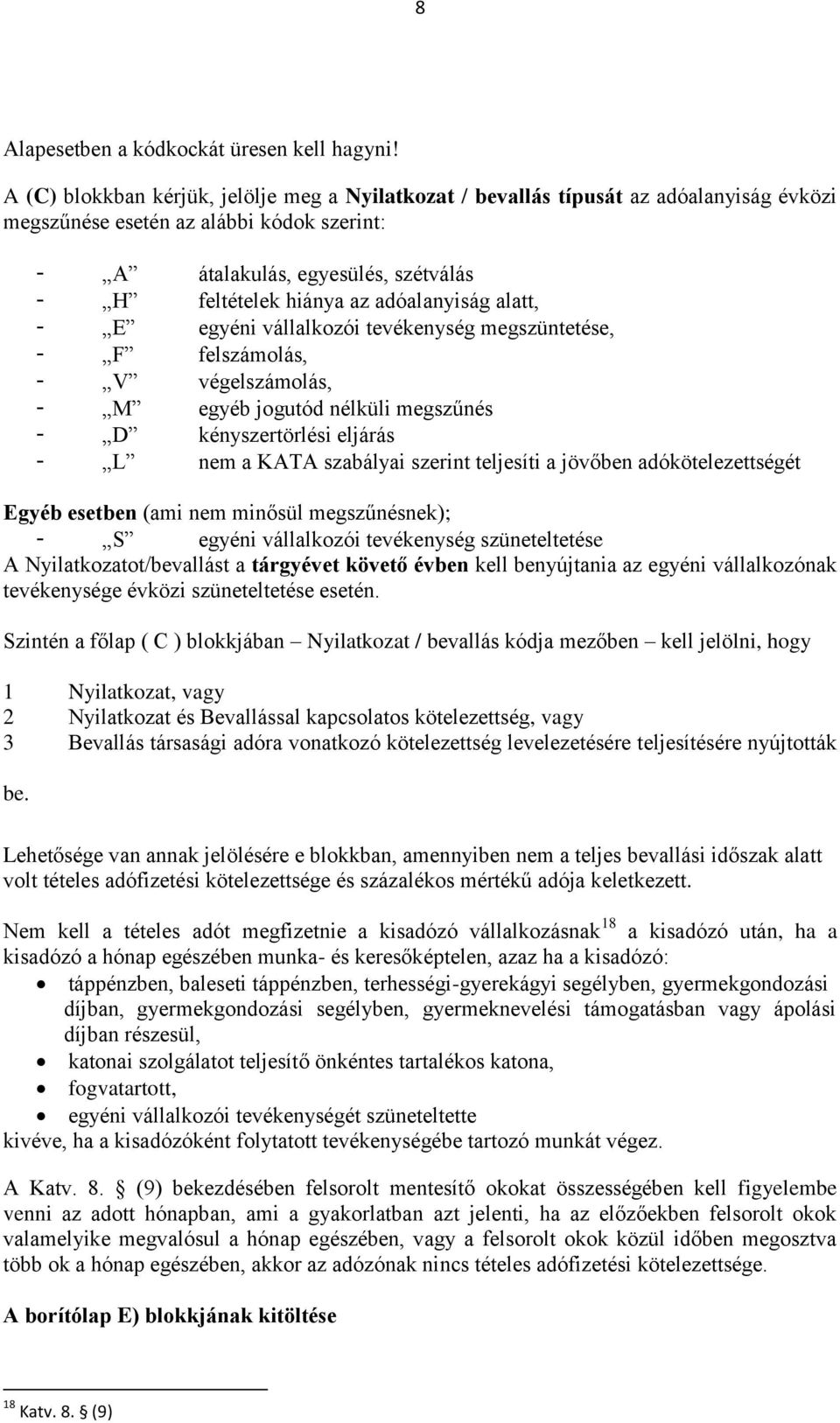 adóalanyiság alatt, - E egyéni vállalkozói tevékenység megszüntetése, - F felszámolás, - V végelszámolás, - M egyéb jogutód nélküli megszűnés - D kényszertörlési eljárás - L nem a KATA szabályai