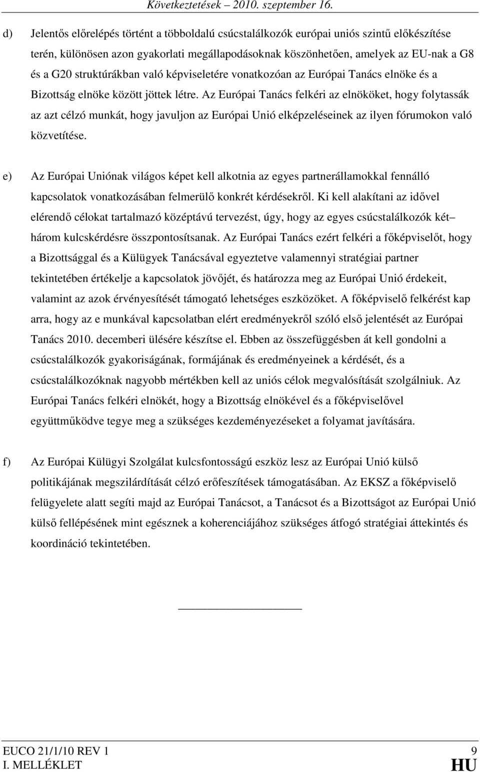 Az Európai Tanács felkéri az elnököket, hogy folytassák az azt célzó munkát, hogy javuljon az Európai Unió elképzeléseinek az ilyen fórumokon való közvetítése.