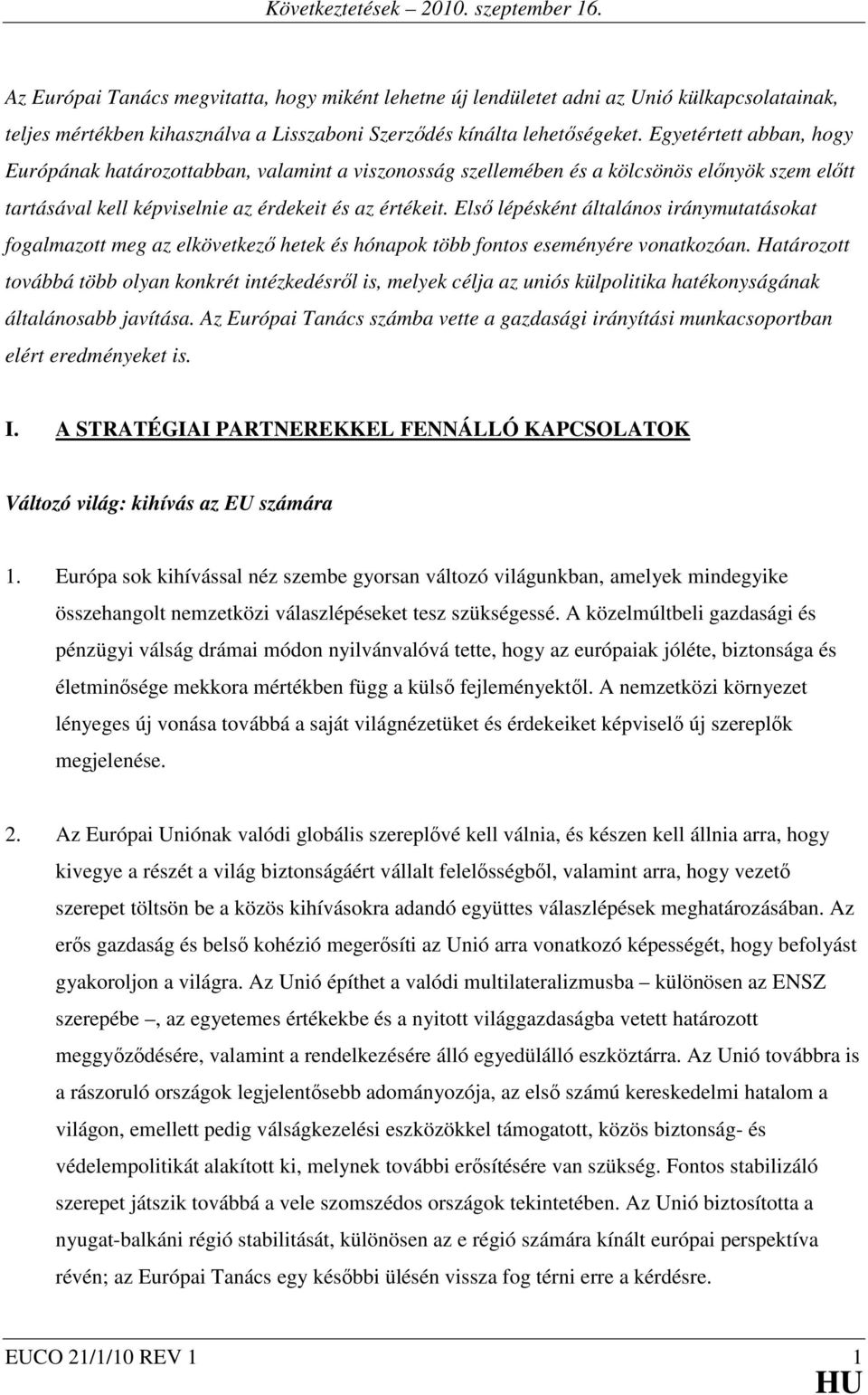 Elsı lépésként általános iránymutatásokat fogalmazott meg az elkövetkezı hetek és hónapok több fontos eseményére vonatkozóan.