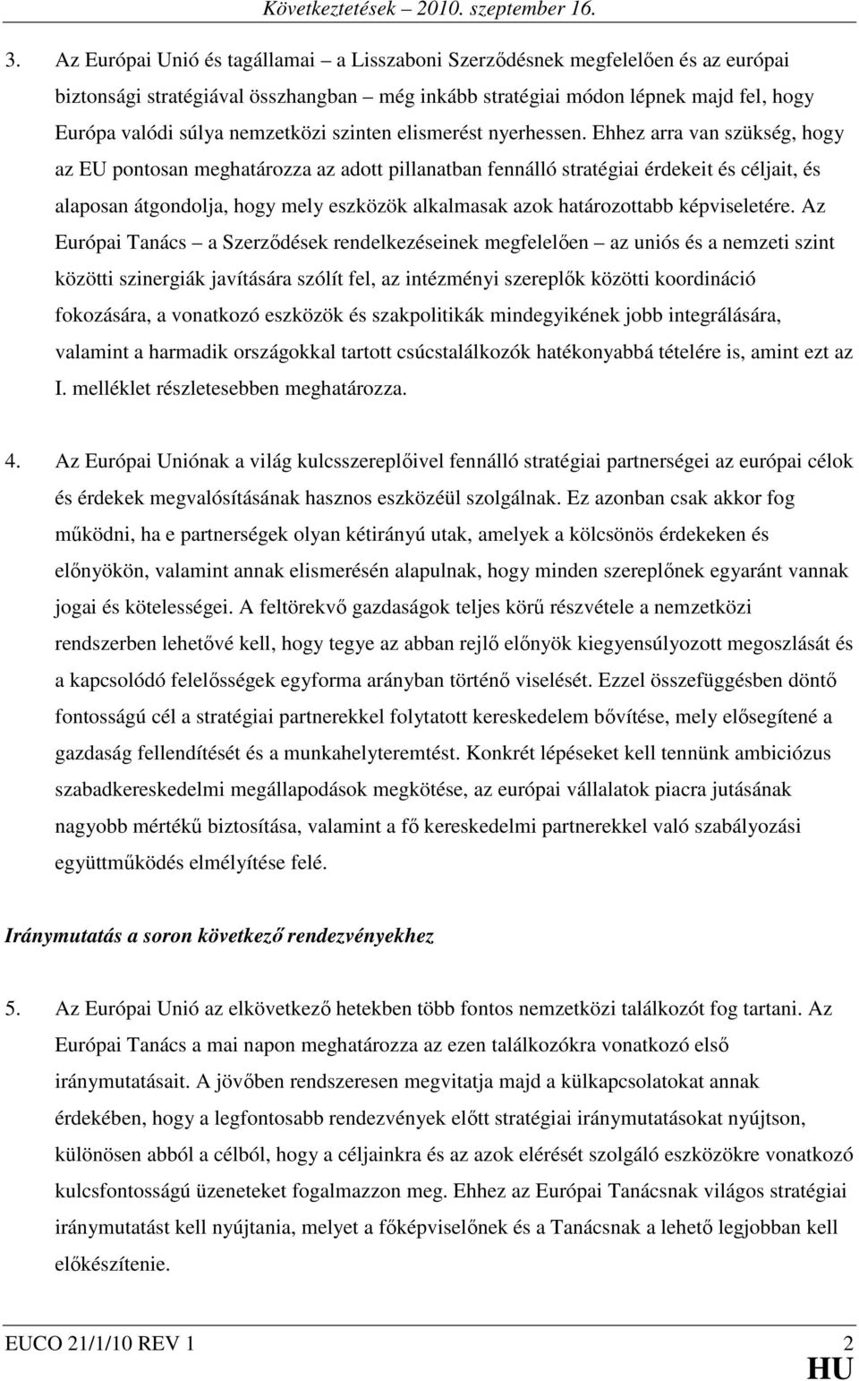 Ehhez arra van szükség, hogy az EU pontosan meghatározza az adott pillanatban fennálló stratégiai érdekeit és céljait, és alaposan átgondolja, hogy mely eszközök alkalmasak azok határozottabb