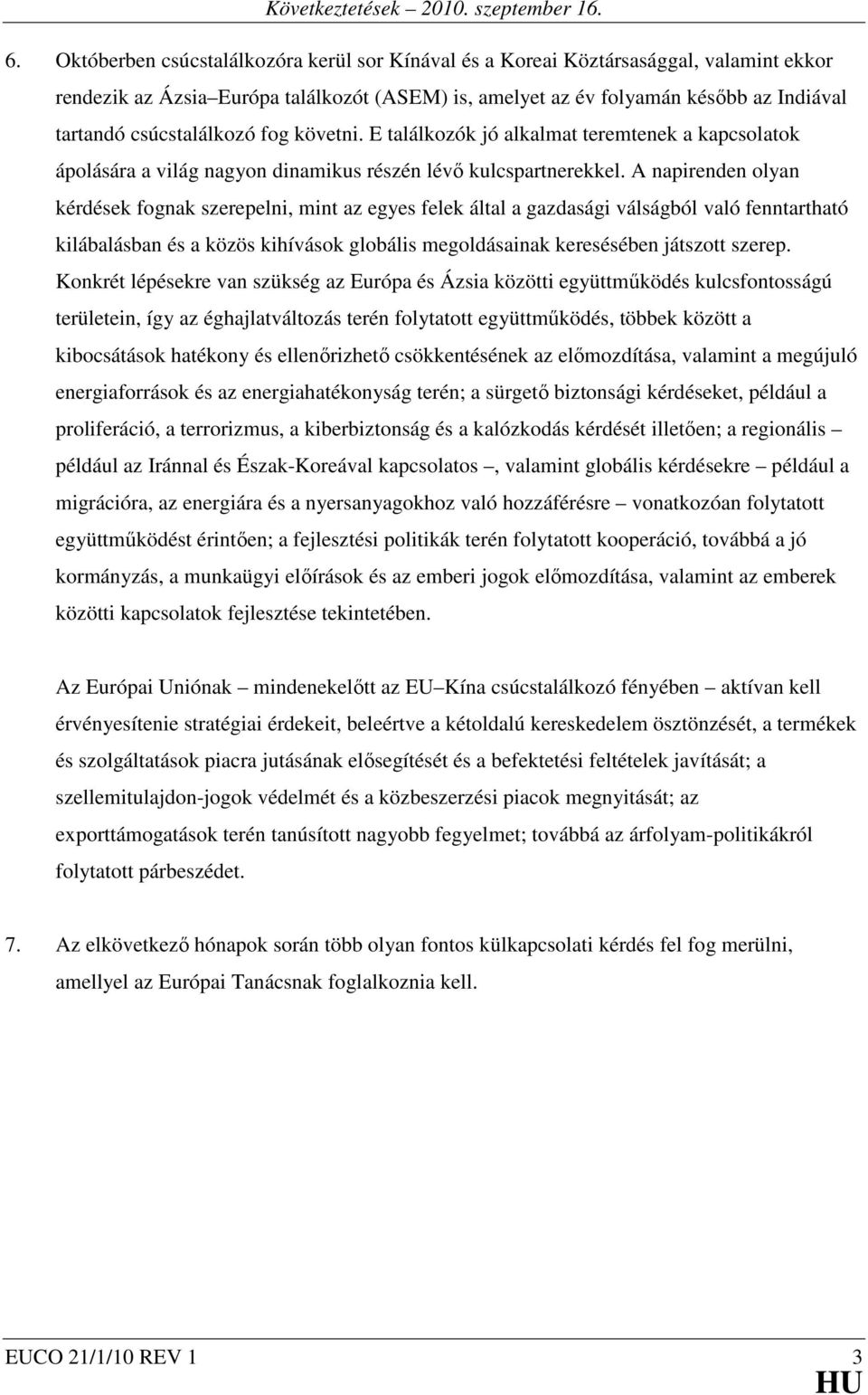 A napirenden olyan kérdések fognak szerepelni, mint az egyes felek által a gazdasági válságból való fenntartható kilábalásban és a közös kihívások globális megoldásainak keresésében játszott szerep.