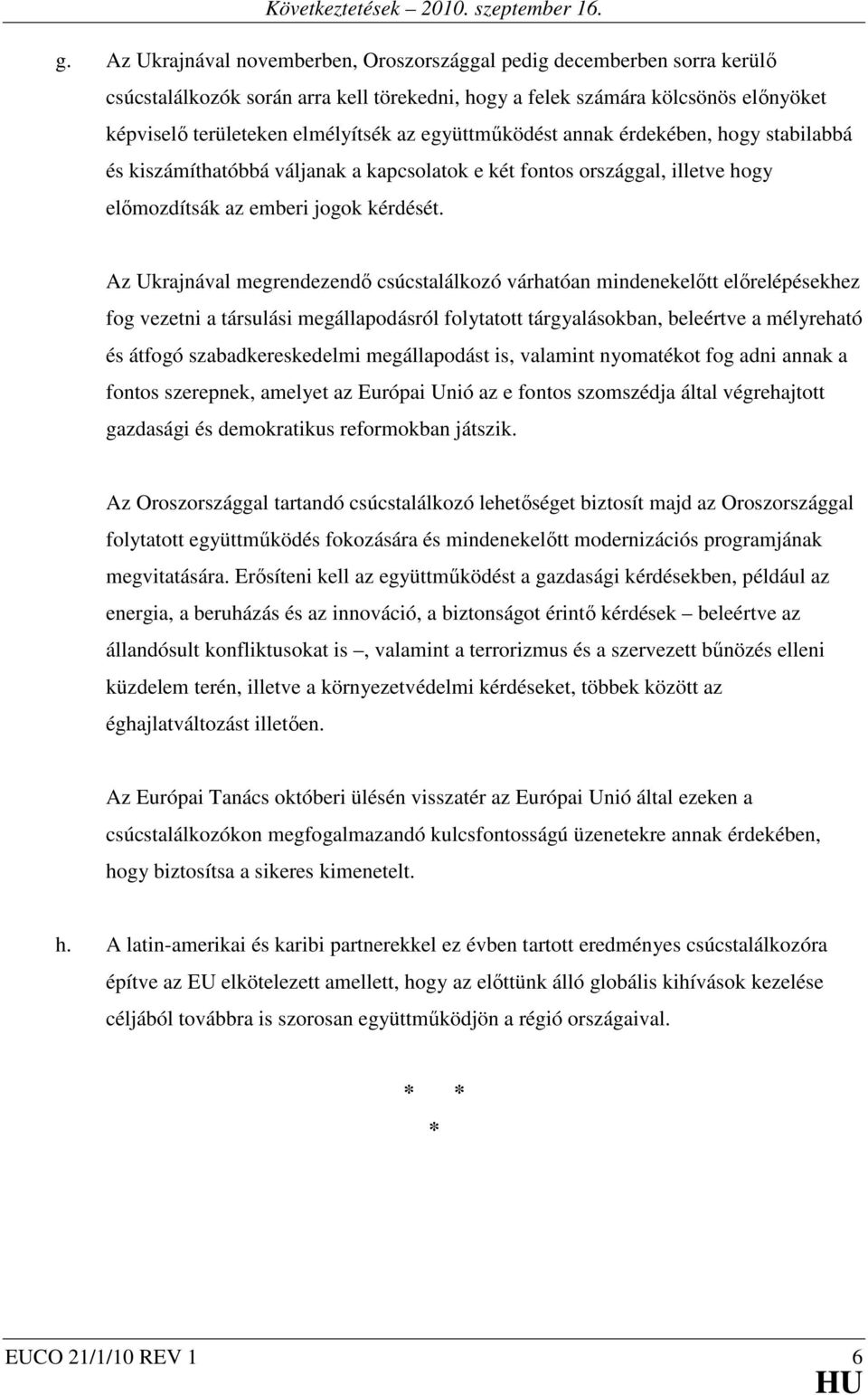 Az Ukrajnával megrendezendő csúcstalálkozó várhatóan mindenekelőtt előrelépésekhez fog vezetni a társulási megállapodásról folytatott tárgyalásokban, beleértve a mélyreható és átfogó