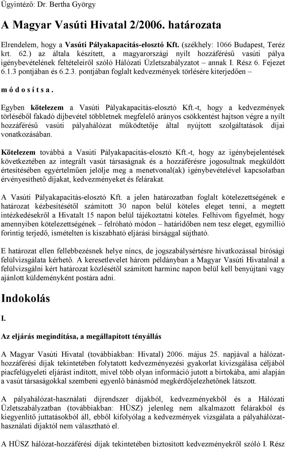 pontjában és 6.2.3. pontjában foglalt kedvezmények törlésére kiterjedően m ó d o s í t s a. Egyben kötelezem a Vasúti Pályakapacitás-elosztó Kft.