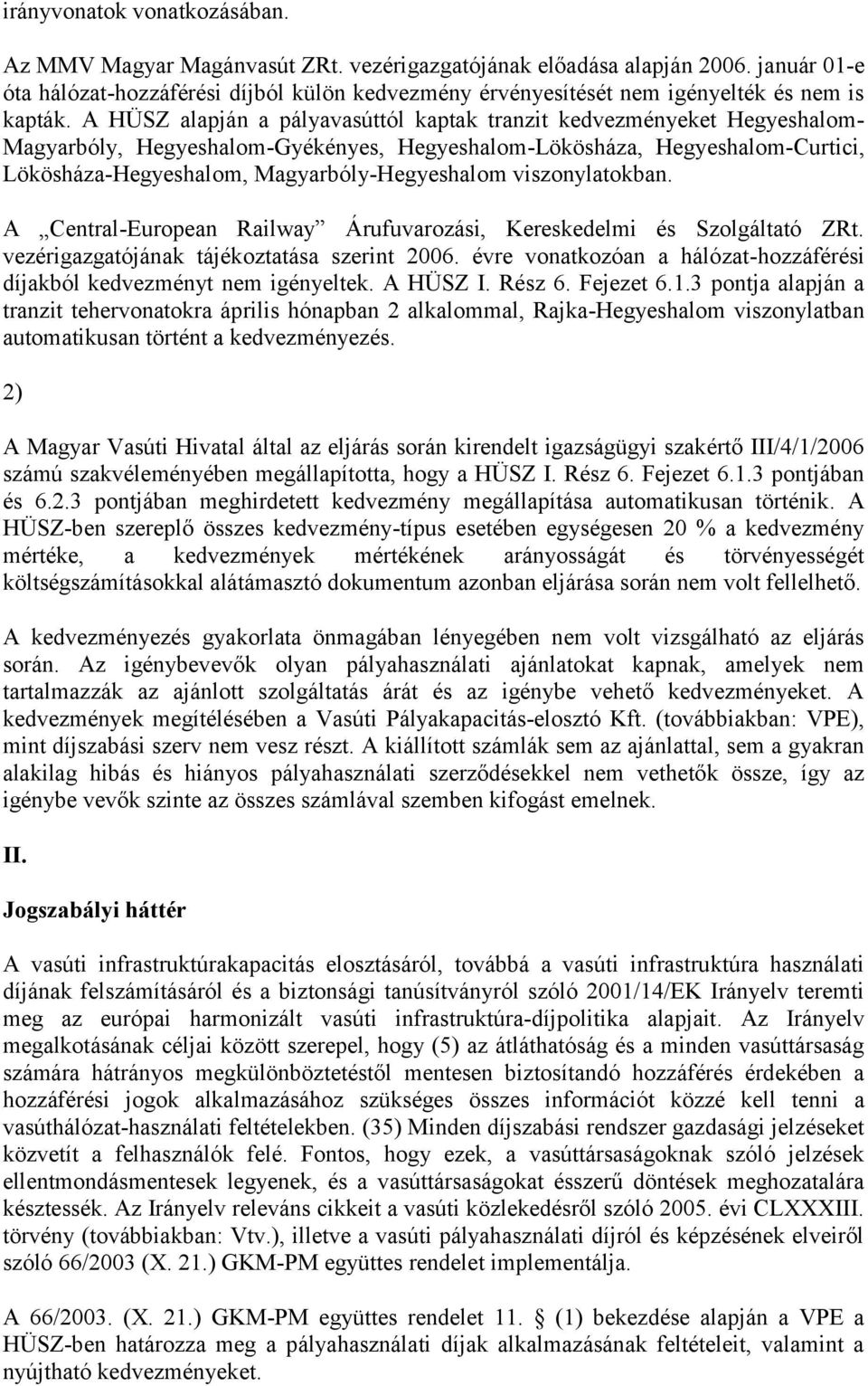 A HÜSZ alapján a pályavasúttól kaptak tranzit kedvezményeket Hegyeshalom- Magyarbóly, Hegyeshalom-Gyékényes, Hegyeshalom-Lökösháza, Hegyeshalom-Curtici, Lökösháza-Hegyeshalom, Magyarbóly-Hegyeshalom