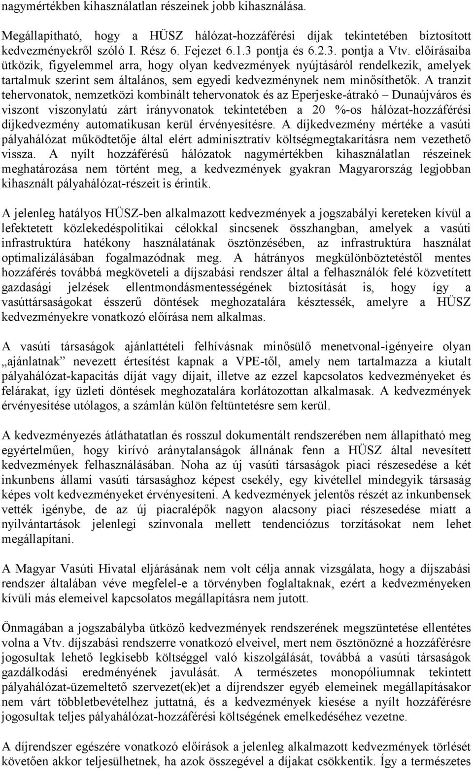 A tranzit tehervonatok, nemzetközi kombinált tehervonatok és az Eperjeske-átrakó Dunaújváros és viszont viszonylatú zárt irányvonatok tekintetében a 20 %-os hálózat-hozzáférési díjkedvezmény