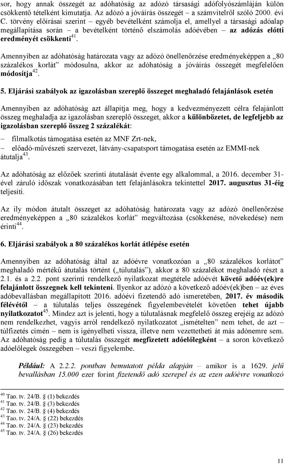 Amennyiben az adóhatóság határozata vagy az adózó önellenőrzése eredményeképpen a 80 százalékos korlát módosulna, akkor az adóhatóság a jóváírás összegét megfelelően módosítja 42. 5.