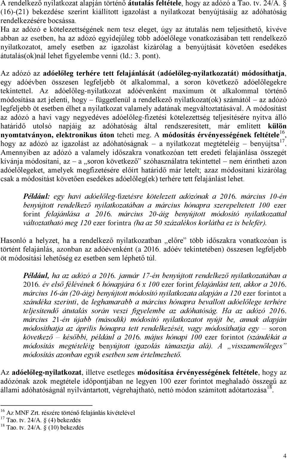 Ha az adózó e kötelezettségének nem tesz eleget, úgy az átutalás nem teljesíthető, kivéve abban az esetben, ha az adózó egyidejűleg több adóelőlege vonatkozásában tett rendelkező nyilatkozatot, amely