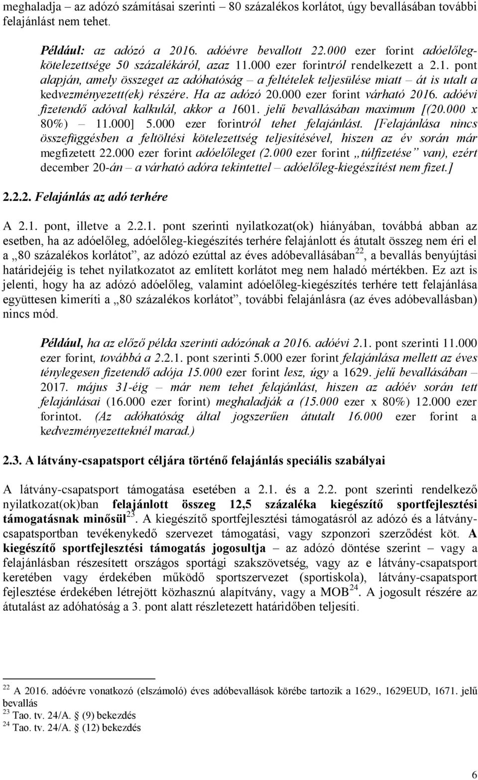 Ha az adózó 20.000 ezer forint várható 2016. adóévi fizetendő adóval kalkulál, akkor a 1601. jelű bevallásában maximum [(20.000 x 80%) 11.000] 5.000 ezer forintról tehet felajánlást.