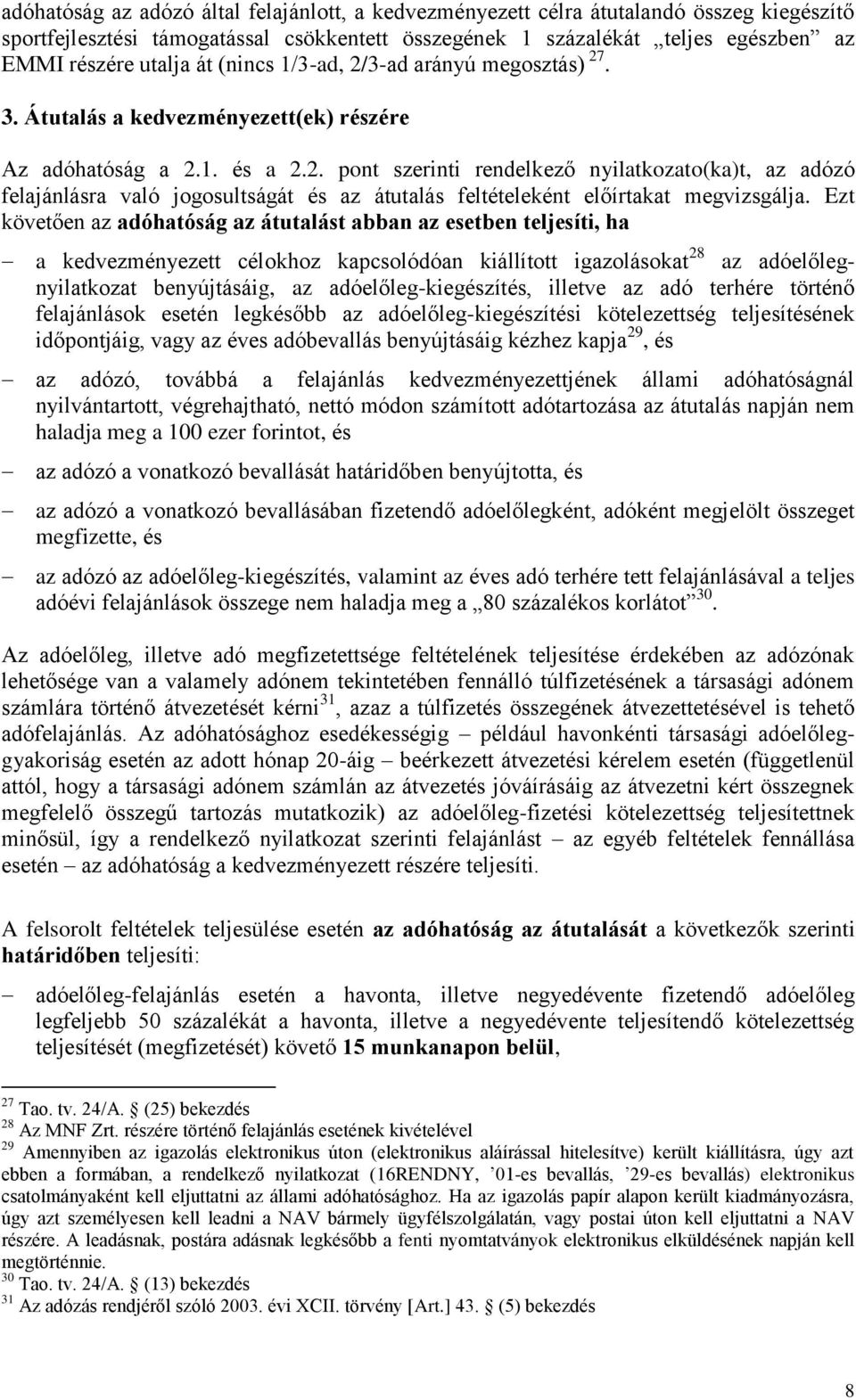 Ezt követően az adóhatóság az átutalást abban az esetben teljesíti, ha a kedvezményezett célokhoz kapcsolódóan kiállított igazolásokat 28 az adóelőlegnyilatkozat benyújtásáig, az