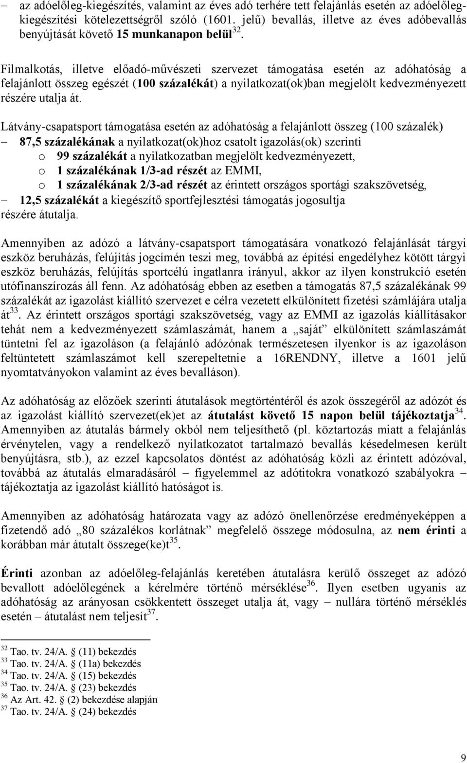 Filmalkotás, illetve előadó-művészeti szervezet támogatása esetén az adóhatóság a felajánlott összeg egészét (100 százalékát) a nyilatkozat(ok)ban megjelölt kedvezményezett részére utalja át.